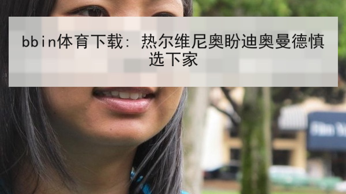 bbin体育下载: 热尔维尼奥盼迪奥曼德慎选下家 bbin体育下载: 热尔维尼奥盼迪奥曼德慎选下家